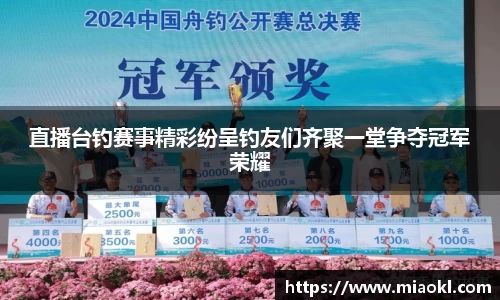 直播台钓赛事精彩纷呈钓友们齐聚一堂争夺冠军荣耀