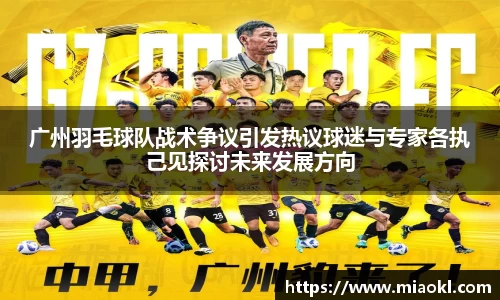 广州羽毛球队战术争议引发热议球迷与专家各执己见探讨未来发展方向