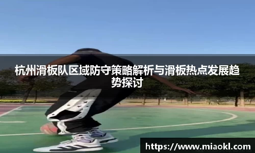 杭州滑板队区域防守策略解析与滑板热点发展趋势探讨
