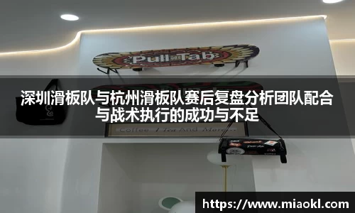 深圳滑板队与杭州滑板队赛后复盘分析团队配合与战术执行的成功与不足
