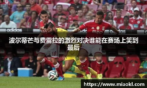 波尔蒂芒与费雷拉的激烈对决谁能在赛场上笑到最后